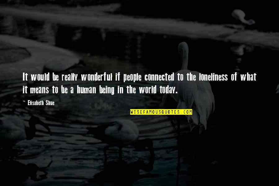 Cheful Muzicantilor Quotes By Elisabeth Shue: It would be really wonderful if people connected Cheful Muzicantilor Quotes By Elisabeth Shue: It would be really wonderful if people connected