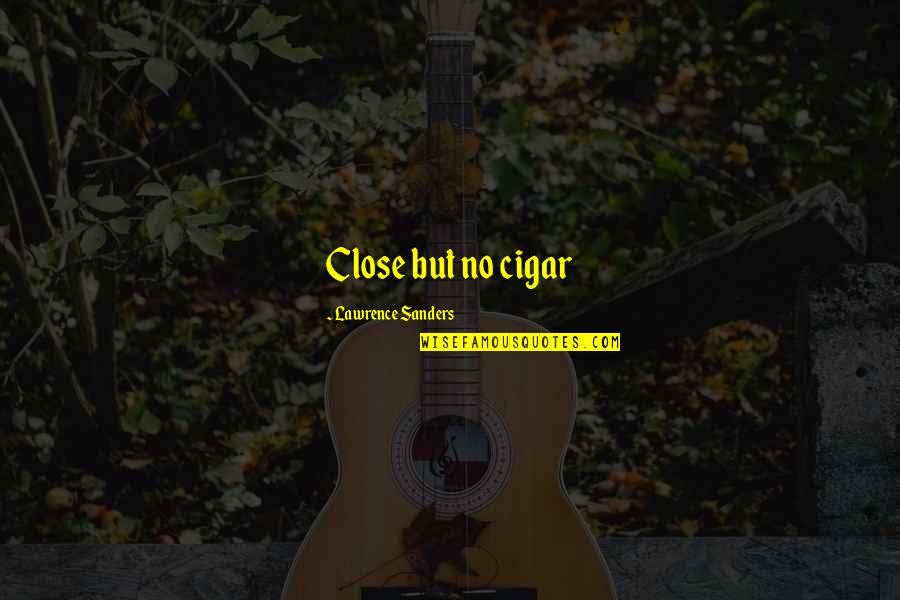 Chega Partido Quotes By Lawrence Sanders: Close but no cigar Chega Partido Quotes By Lawrence Sanders: Close but no cigar