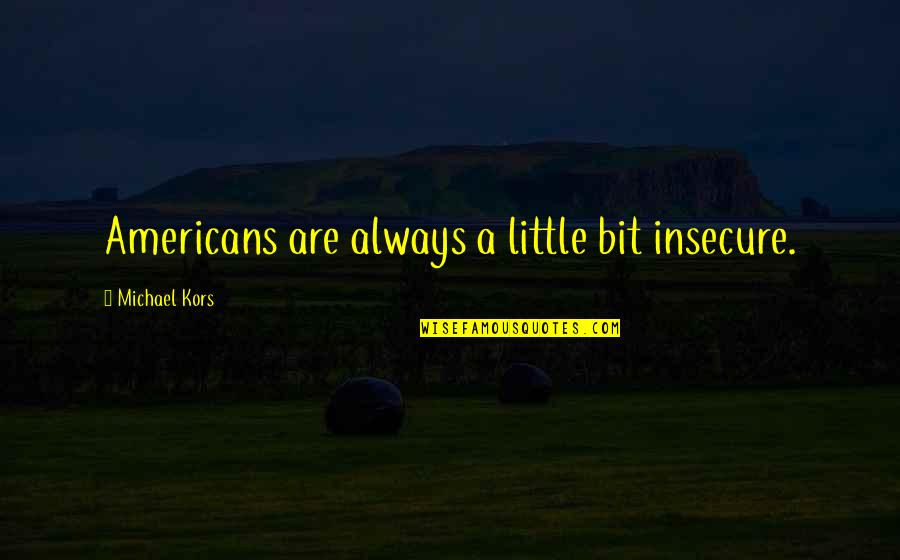 Chega Partido Quotes By Michael Kors: Americans are always a little bit insecure. Chega Partido Quotes By Michael Kors: Americans are always a little bit insecure.