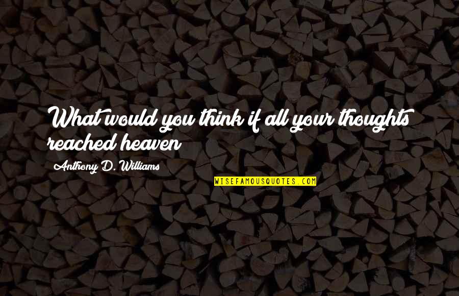 Chegada Quotes By Anthony D. Williams: What would you think if all your thoughts Chegada Quotes By Anthony D. Williams: What would you think if all your thoughts