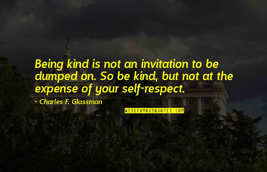 Chegamos Ao Quotes By Charles F. Glassman: Being kind is not an invitation to be Chegamos Ao Quotes By Charles F. Glassman: Being kind is not an invitation to be