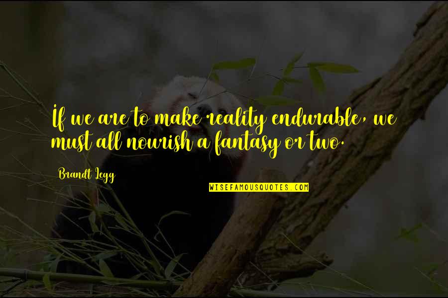 Chegando Antes Quotes By Brandt Legg: If we are to make reality endurable, we
