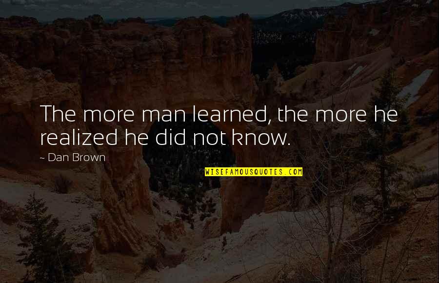 Chegando Antes Quotes By Dan Brown: The more man learned, the more he realized