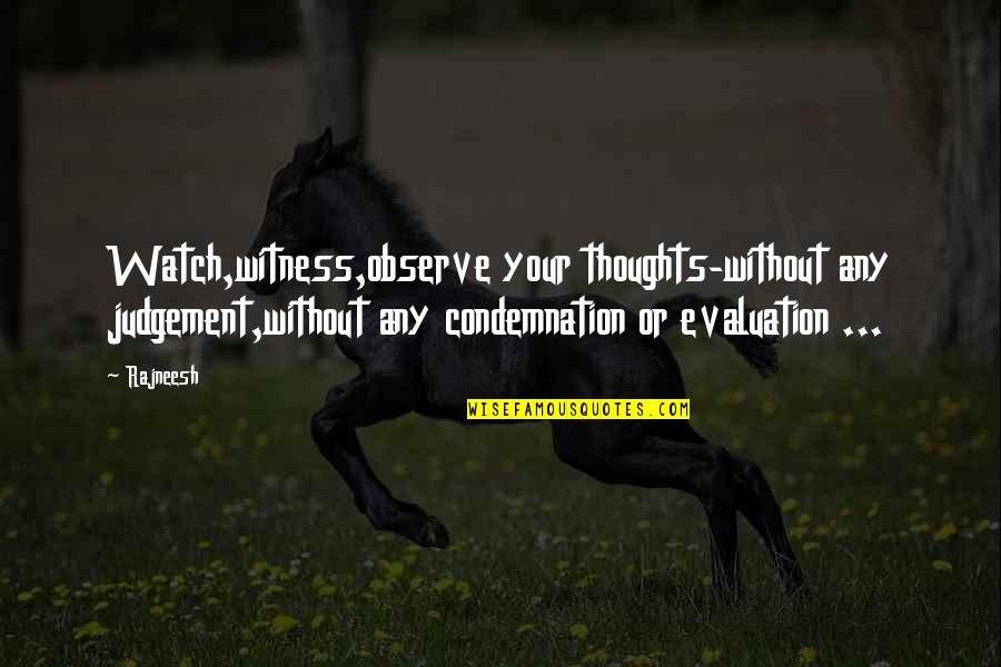 Chegando Antes Quotes By Rajneesh: Watch,witness,observe your thoughts-without any judgement,without any condemnation or Chegando Antes Quotes By Rajneesh: Watch,witness,observe your thoughts-without any judgement,without any condemnation or