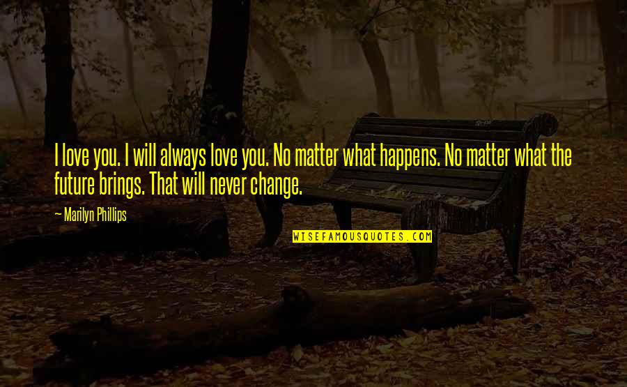 Chegar A Casa Quotes By Marilyn Phillips: I love you. I will always love you. Chegar A Casa Quotes By Marilyn Phillips: I love you. I will always love you.