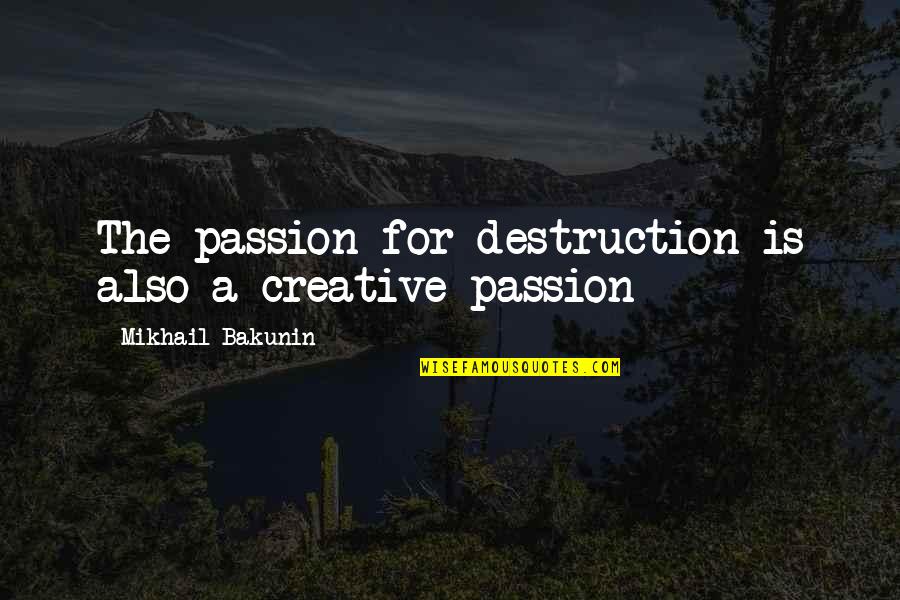 Chegar A Casa Quotes By Mikhail Bakunin: The passion for destruction is also a creative Chegar A Casa Quotes By Mikhail Bakunin: The passion for destruction is also a creative