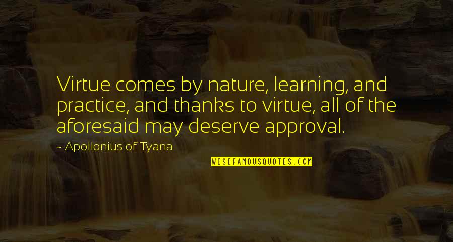 Chegarasiz Quotes By Apollonius Of Tyana: Virtue comes by nature, learning, and practice, and