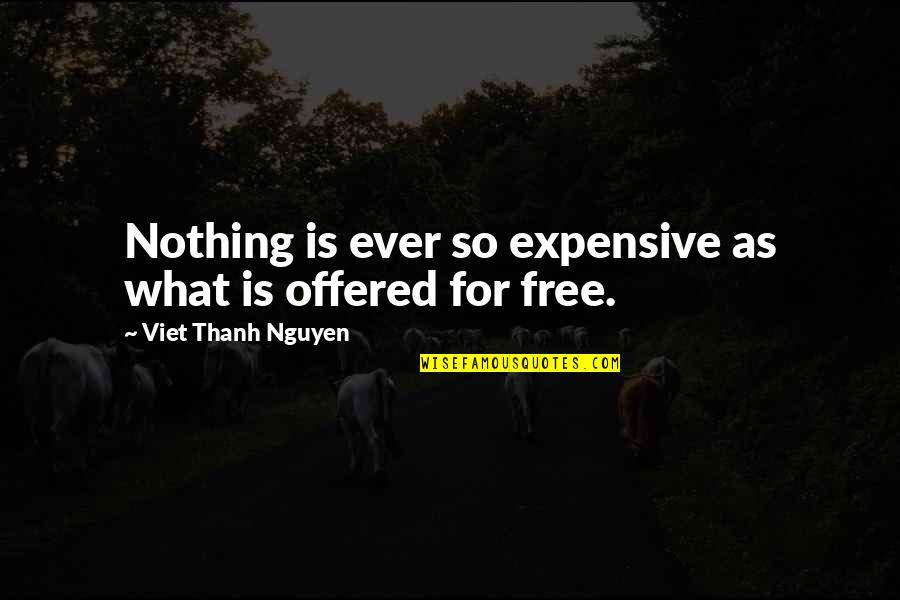 Chegarasiz Quotes By Viet Thanh Nguyen: Nothing is ever so expensive as what is