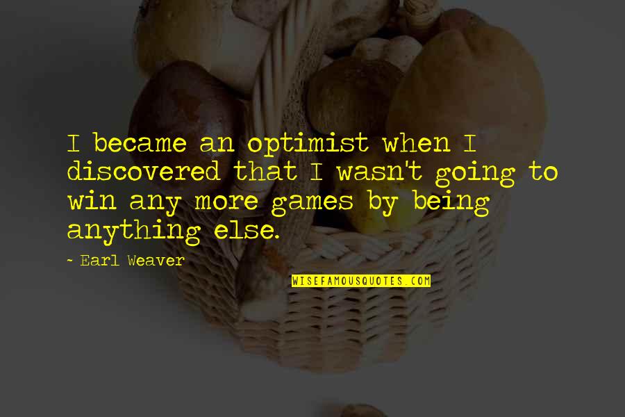Chegarasizlar Quotes By Earl Weaver: I became an optimist when I discovered that