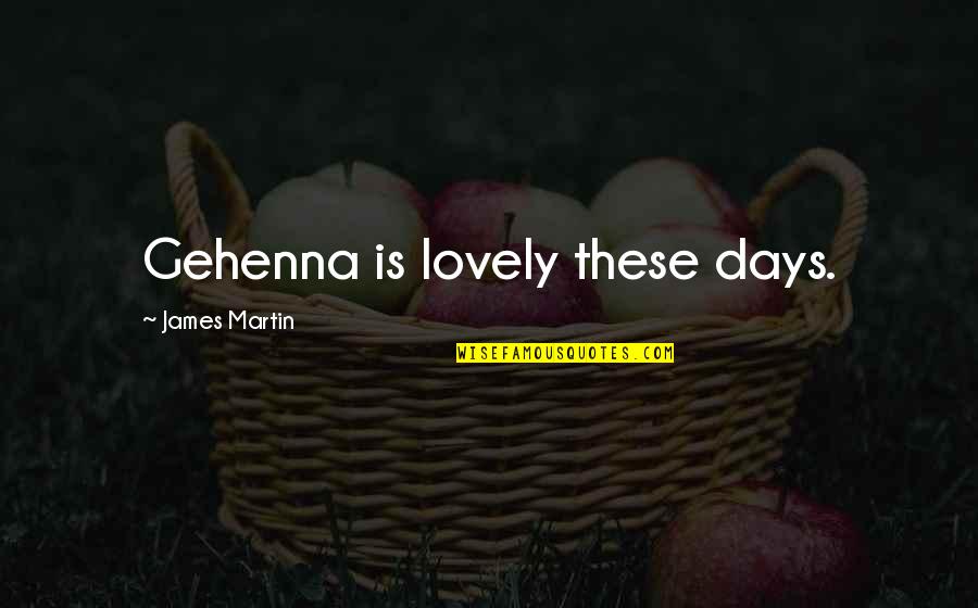 Chegarasizlar Quotes By James Martin: Gehenna is lovely these days.