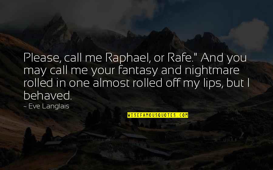 Chegaste Quotes By Eve Langlais: Please, call me Raphael, or Rafe." And you