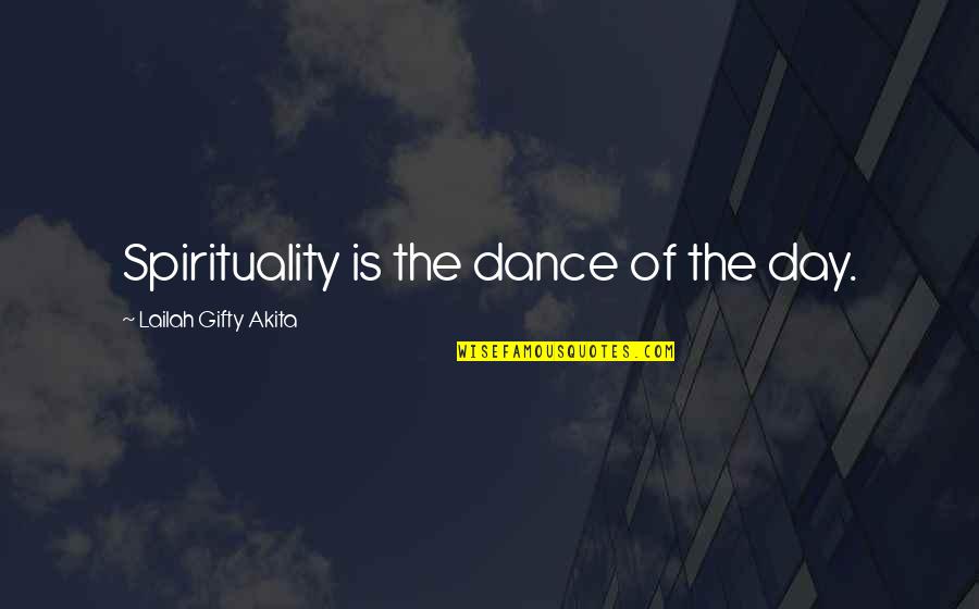 Chegaste Quotes By Lailah Gifty Akita: Spirituality is the dance of the day.