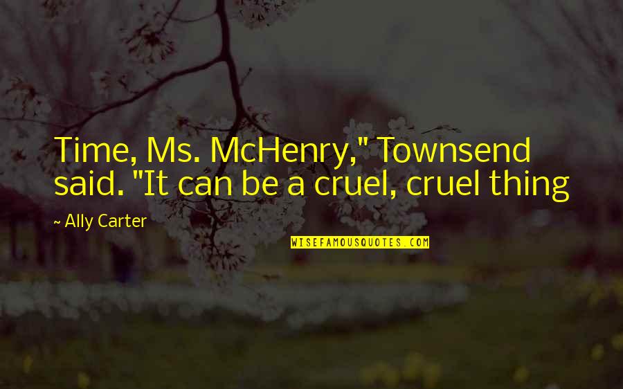 Chege Mwanayumba Quotes By Ally Carter: Time, Ms. McHenry," Townsend said. "It can be