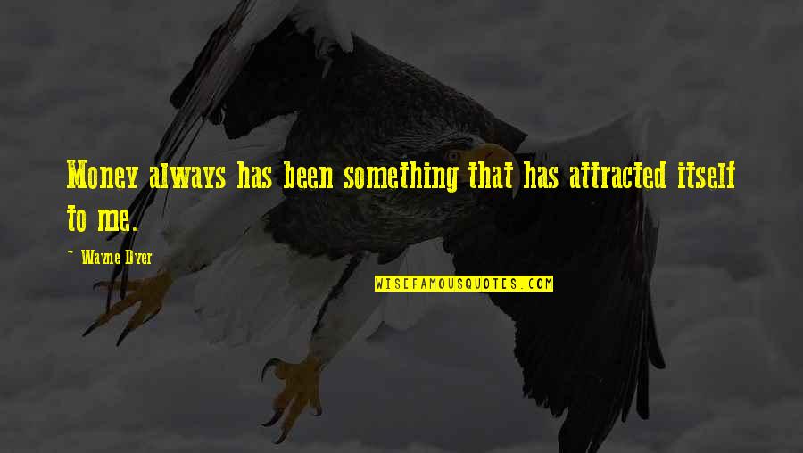 Chege Wa Quotes By Wayne Dyer: Money always has been something that has attracted