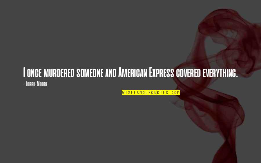 Chegg Customer Quotes By Lorrie Moore: I once murdered someone and American Express covered