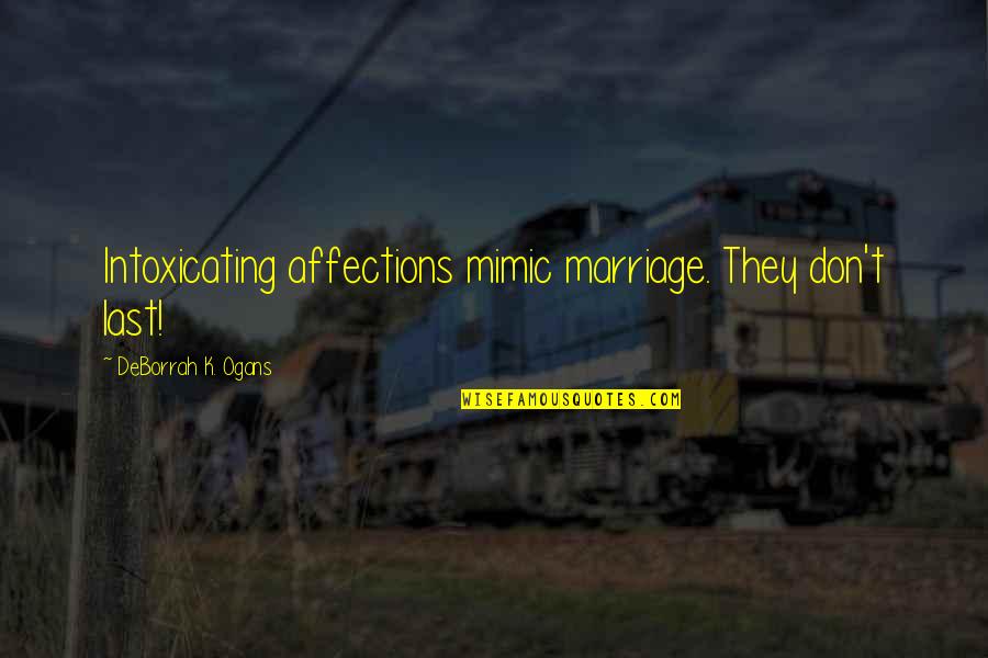 Cheglist Quotes By DeBorrah K. Ogans: Intoxicating affections mimic marriage. They don't last! Cheglist Quotes By DeBorrah K. Ogans: Intoxicating affections mimic marriage. They don't last!