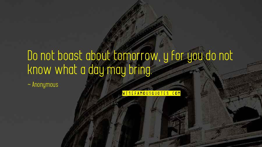 Chegoe Quotes By Anonymous: Do not boast about tomorrow, y for you