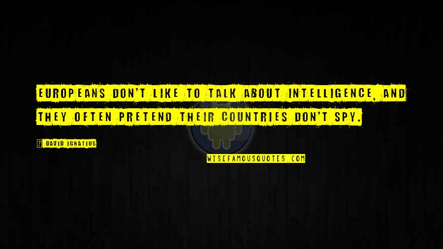 Chegoe Quotes By David Ignatius: Europeans don't like to talk about intelligence, and