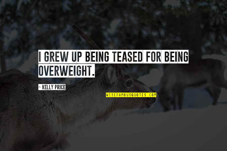Chegoe Quotes By Kelly Price: I grew up being teased for being overweight.