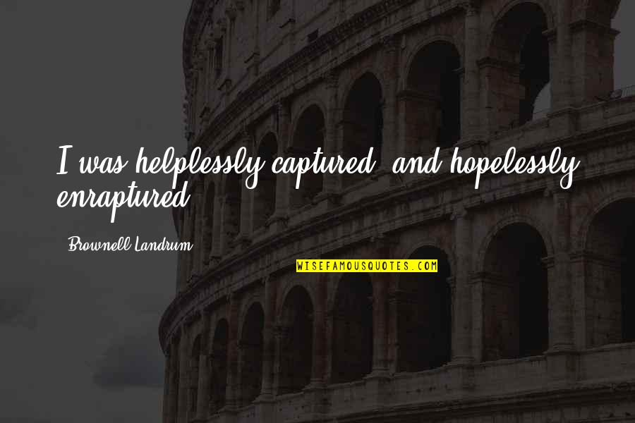 Chegou Dezembro Quotes By Brownell Landrum: I was helplessly captured; and hopelessly enraptured.