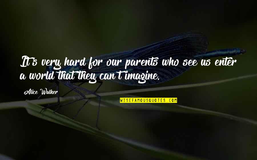 Chegou Ooo Quotes By Alice Walker: It's very hard for our parents who see