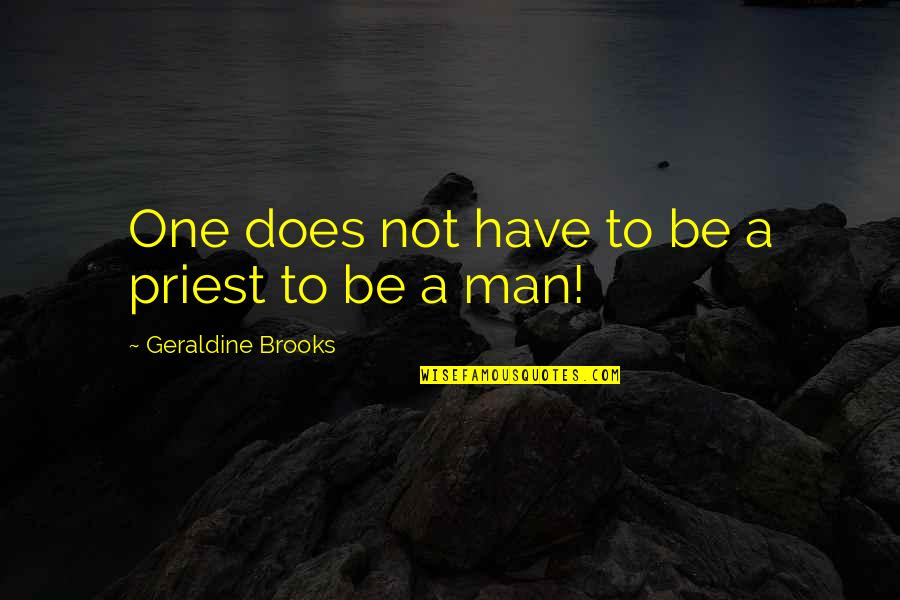 Chegou Ooo Quotes By Geraldine Brooks: One does not have to be a priest Chegou Ooo Quotes By Geraldine Brooks: One does not have to be a priest