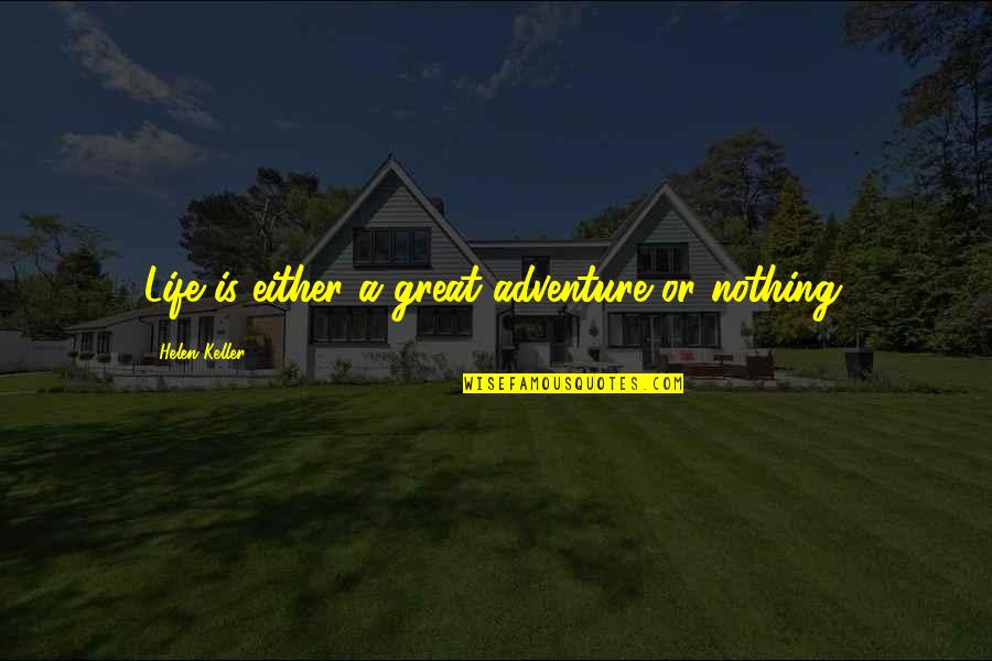 Cheguei Musica Quotes By Helen Keller: Life is either a great adventure or nothing.