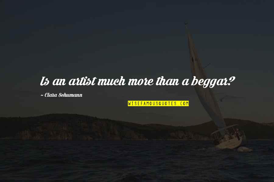 Cheguei Quotes By Clara Schumann: Is an artist much more than a beggar? Cheguei Quotes By Clara Schumann: Is an artist much more than a beggar?