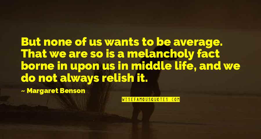 Chehab Ali Quotes By Margaret Benson: But none of us wants to be average. Chehab Ali Quotes By Margaret Benson: But none of us wants to be average.