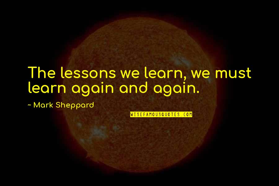 Chehab Name Quotes By Mark Sheppard: The lessons we learn, we must learn again
