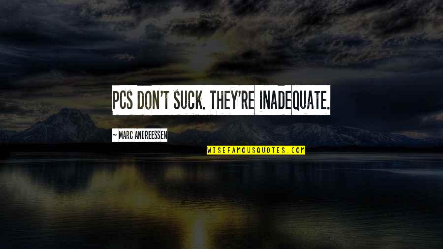 Chehade And Company Quotes By Marc Andreessen: PCs don't suck. They're inadequate. Chehade And Company Quotes By Marc Andreessen: PCs don't suck. They're inadequate.