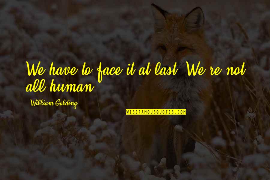 Chehade Hicham Quotes By William Golding: We have to face it at last. We're Chehade Hicham Quotes By William Golding: We have to face it at last. We're