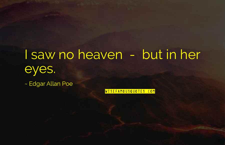 Chehalem Winery Quotes By Edgar Allan Poe: I saw no heaven - but in her Chehalem Winery Quotes By Edgar Allan Poe: I saw no heaven - but in her