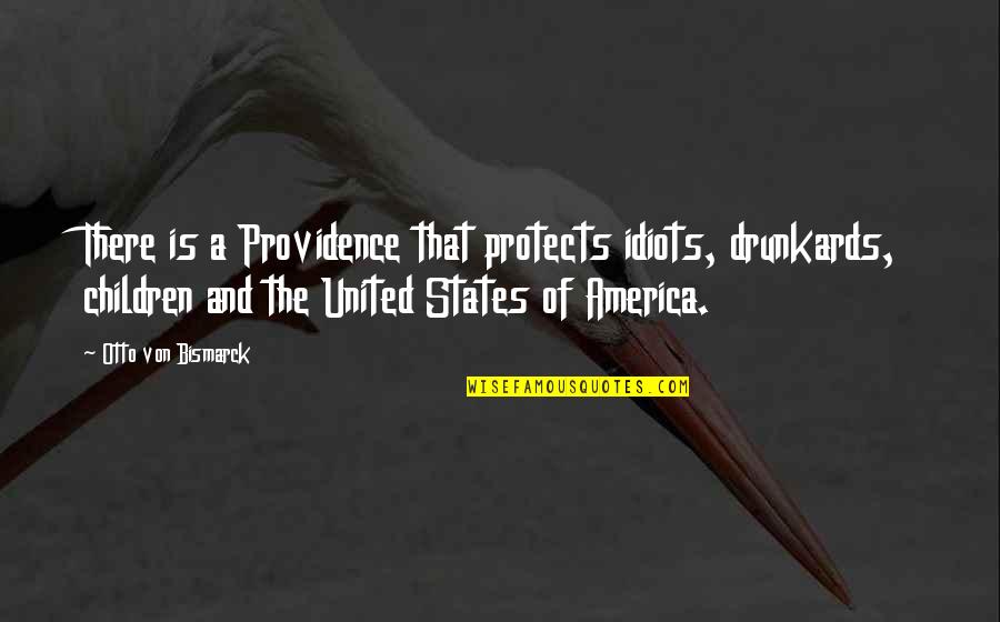 Chehalem Winery Quotes By Otto Von Bismarck: There is a Providence that protects idiots, drunkards, Chehalem Winery Quotes By Otto Von Bismarck: There is a Providence that protects idiots, drunkards,