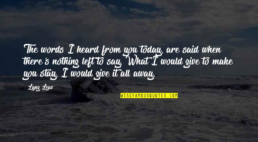 Chehardy Williams Quotes By Lang Leav: The words I heard from you today, are Chehardy Williams Quotes By Lang Leav: The words I heard from you today, are