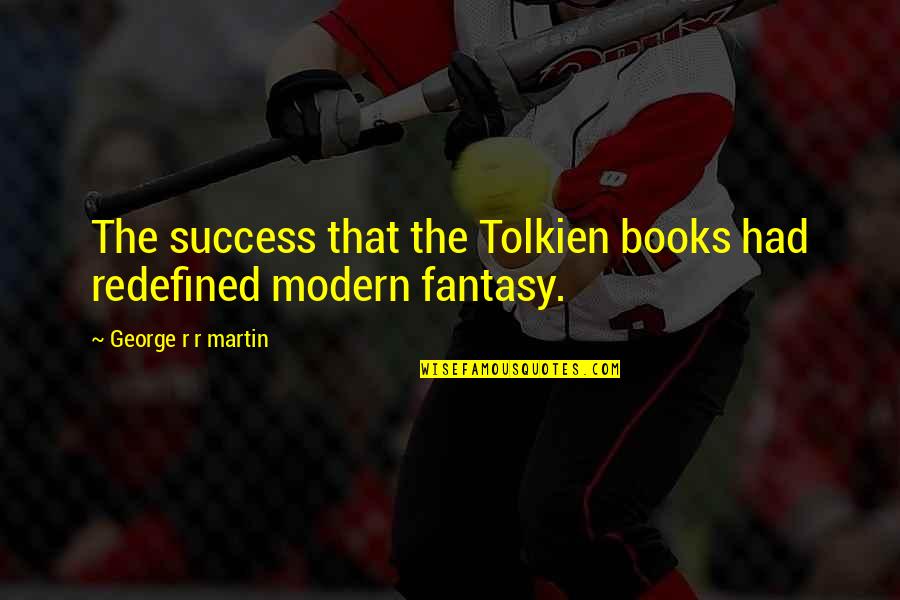 Chehon Dance Quotes By George R R Martin: The success that the Tolkien books had redefined Chehon Dance Quotes By George R R Martin: The success that the Tolkien books had redefined