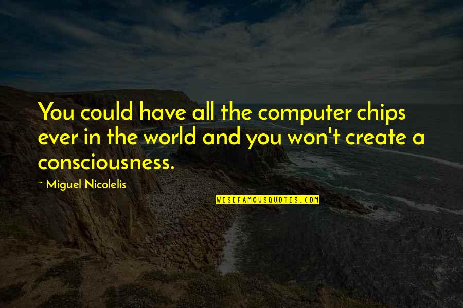 Chehra Quotes By Miguel Nicolelis: You could have all the computer chips ever Chehra Quotes By Miguel Nicolelis: You could have all the computer chips ever