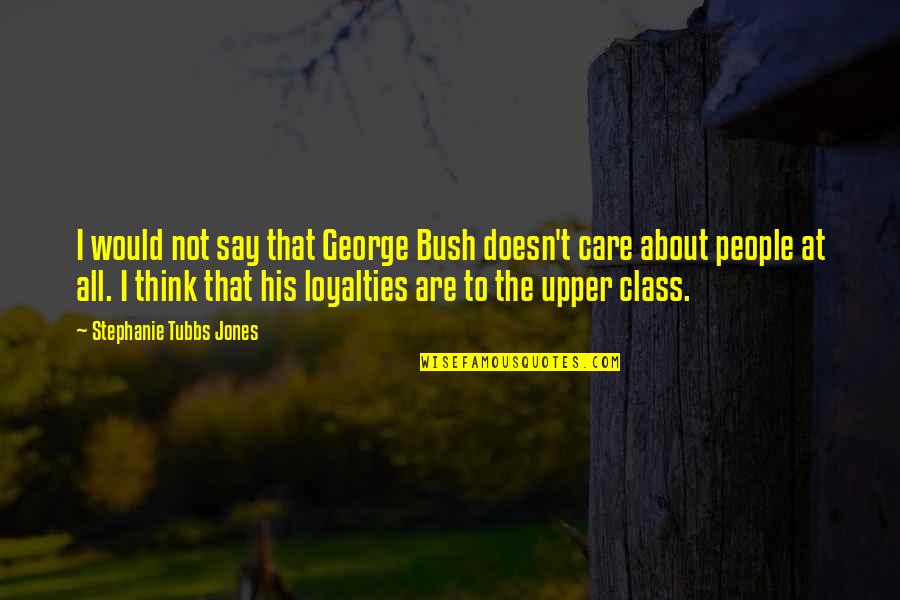 Chehra Quotes By Stephanie Tubbs Jones: I would not say that George Bush doesn't