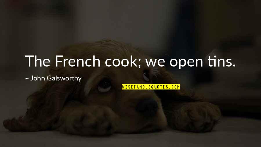 Cheias De Charme Quotes By John Galsworthy: The French cook; we open tins. Cheias De Charme Quotes By John Galsworthy: The French cook; we open tins.