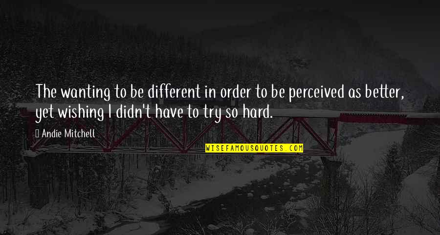 Cheif Quotes By Andie Mitchell: The wanting to be different in order to Cheif Quotes By Andie Mitchell: The wanting to be different in order to