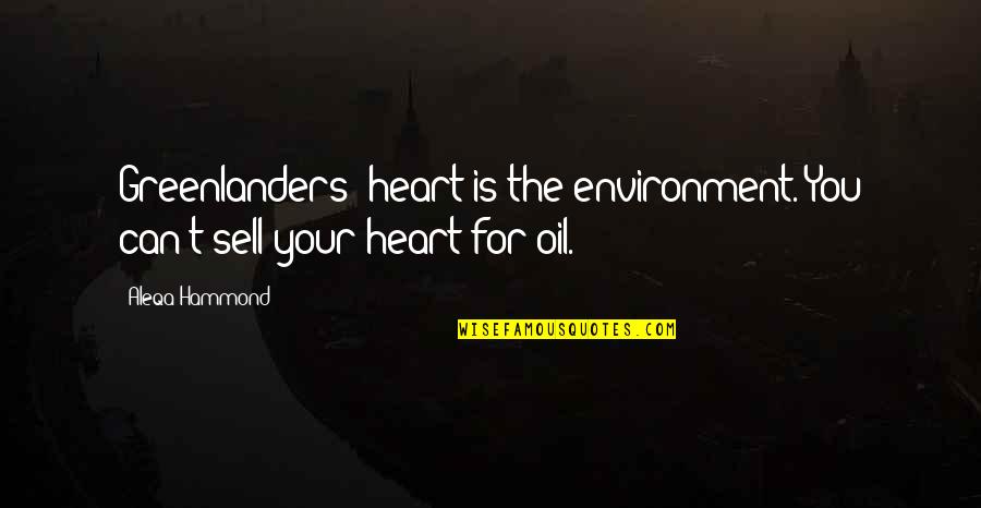 Cheifer Law Quotes By Aleqa Hammond: Greenlanders' heart is the environment. You can't sell