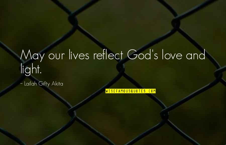 Cheifer Law Quotes By Lailah Gifty Akita: May our lives reflect God's love and light.