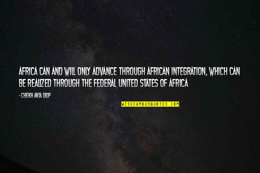 Cheikh Anta Diop Quotes By Cheikh Anta Diop: Africa can and will only advance through African