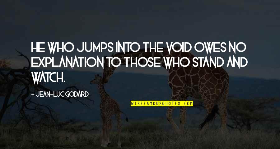 Cheikh Anta Diop Quotes By Jean-Luc Godard: He who jumps into the void owes no