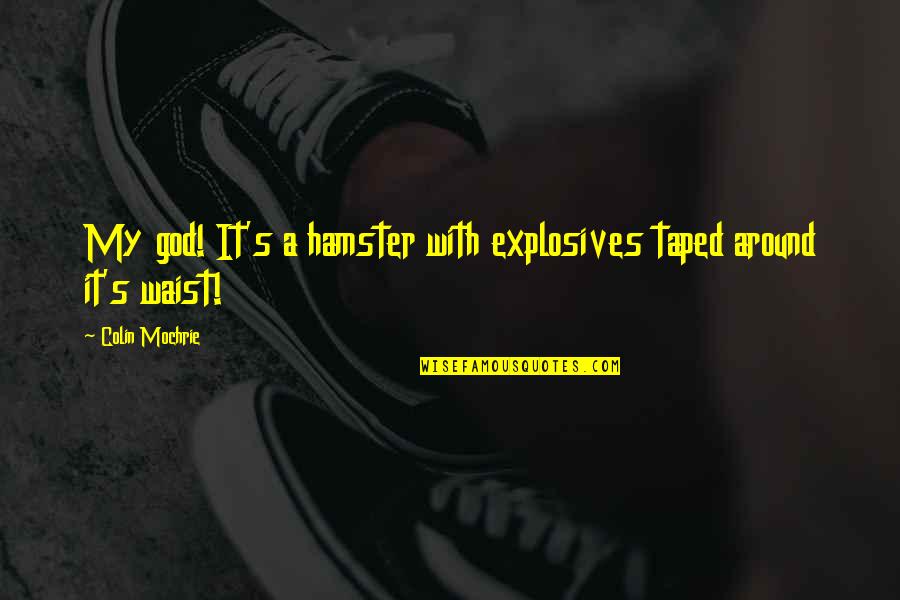 Cheikha El Quotes By Colin Mochrie: My god! It's a hamster with explosives taped Cheikha El Quotes By Colin Mochrie: My god! It's a hamster with explosives taped