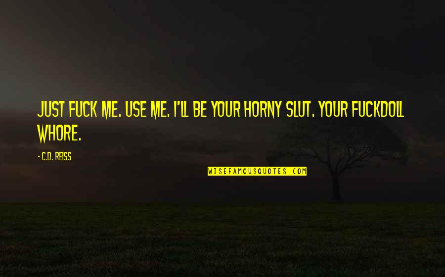 Cheila Comediante Quotes By C.D. Reiss: Just fuck me. Use me. I'll be your