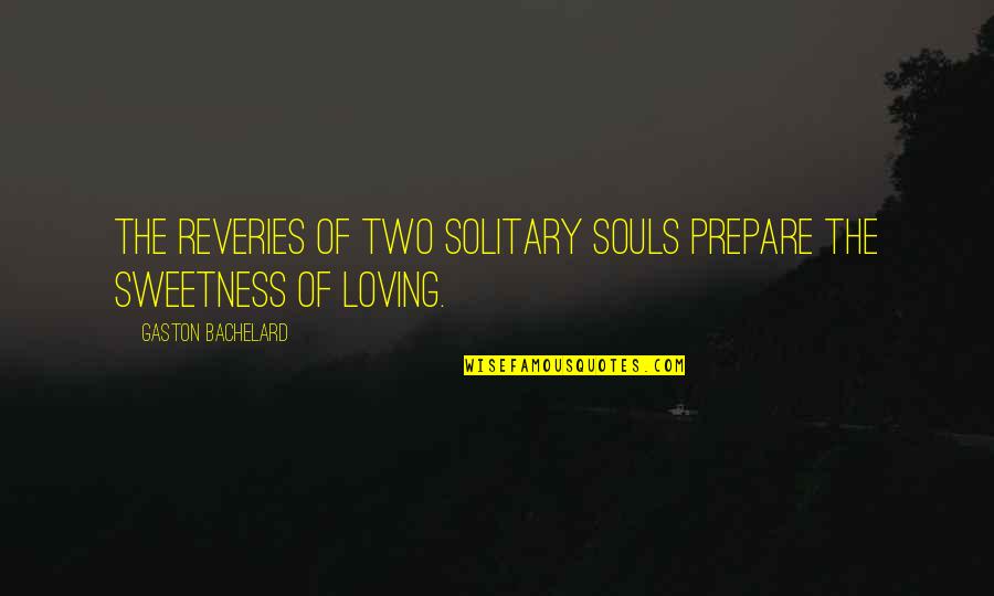 Cheila Comediante Quotes By Gaston Bachelard: The reveries of two solitary souls prepare the Cheila Comediante Quotes By Gaston Bachelard: The reveries of two solitary souls prepare the