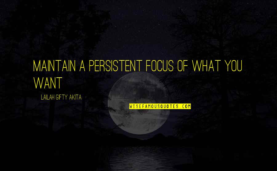 Cheila Das Quotes By Lailah Gifty Akita: Maintain a persistent focus of what you want