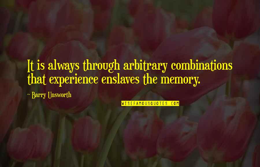 Cheila Steen Quotes By Barry Unsworth: It is always through arbitrary combinations that experience