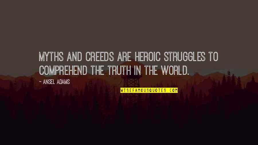 Cheila Una Quotes By Ansel Adams: Myths and creeds are heroic struggles to comprehend